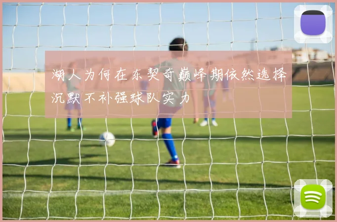 湖人为何在东契奇巅峰期依然选择沉默不补强球队实力