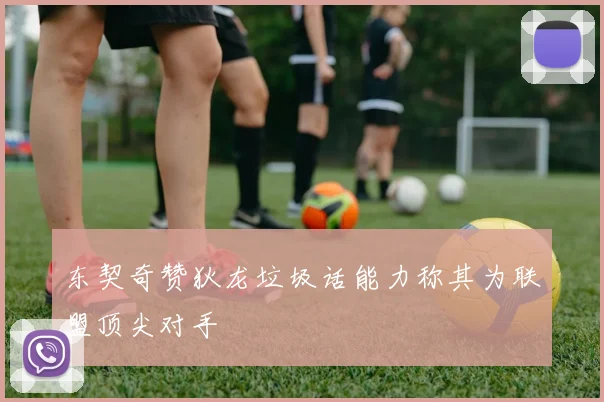 东契奇赞狄龙垃圾话能力称其为联盟顶尖对手