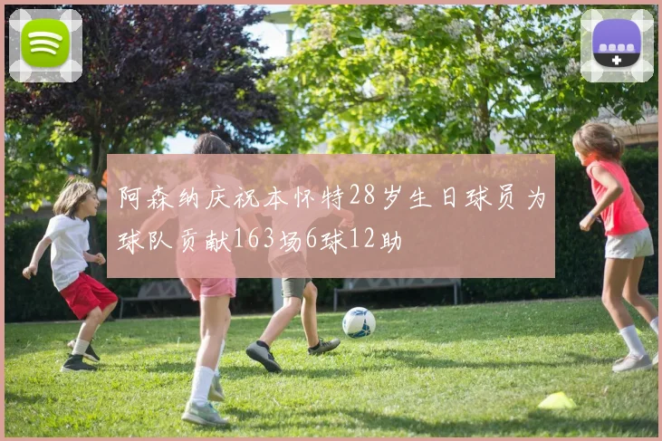 阿森纳庆祝本怀特28岁生日球员为球队贡献163场6球12助