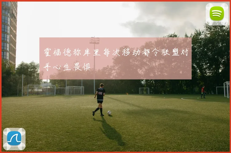 霍福德称库里每次移动都令联盟对手心生畏惧